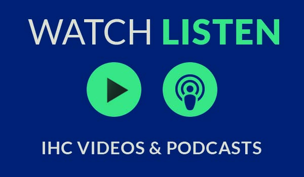 IHC Videos and Podcasts