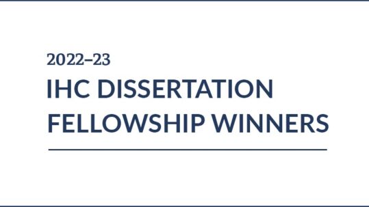 2022-23 IHC Dissertation Fellowship Winners
