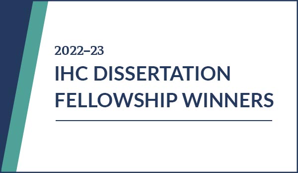 IHC Dissertation Fellowship Winners Spring 2022